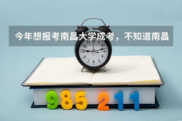 今年想报考南昌大学成考，不知道南昌大学有什么条件及其黄牌专业是什么？