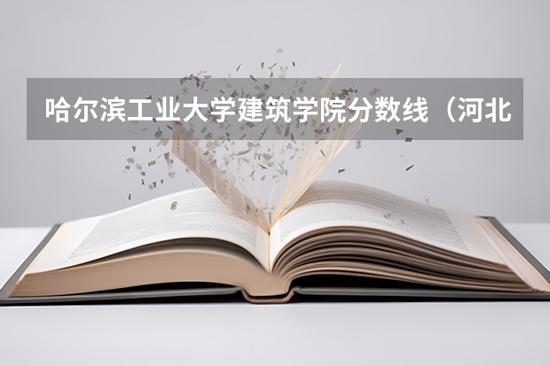 哈尔滨工业大学建筑学院分数线（河北建筑工程学院的大专分数线）