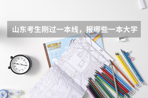 山东考生刚过一本线，报哪些一本大学好？