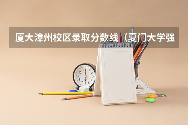 厦大漳州校区录取分数线（夏门大学强基计划入围分数线）