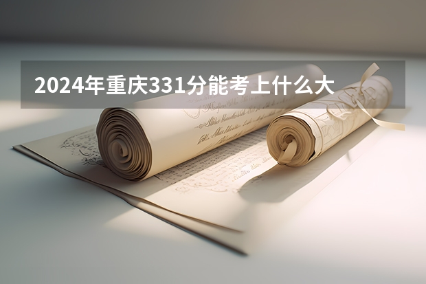 2024年重庆331分能考上什么大学？