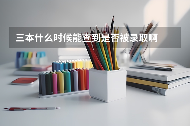 三本什么时候能查到是否被录取啊