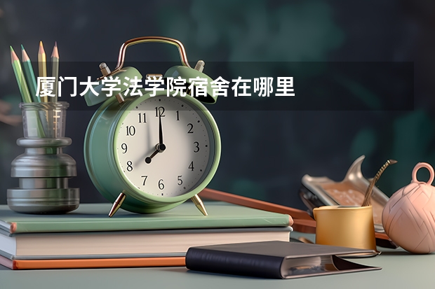 厦门大学法学院宿舍在哪里