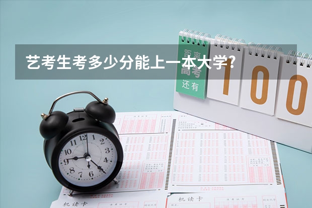 艺考生考多少分能上一本大学?