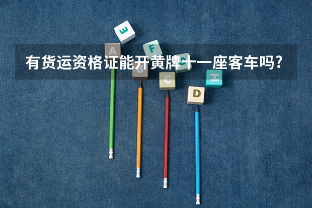 有货运资格证能开黄牌十一座客车吗?