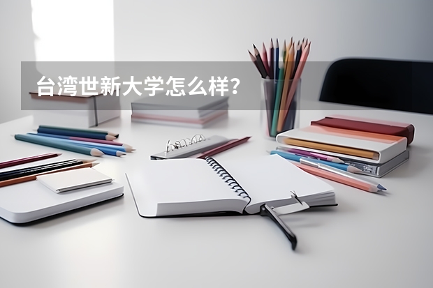 台湾世新大学怎么样?