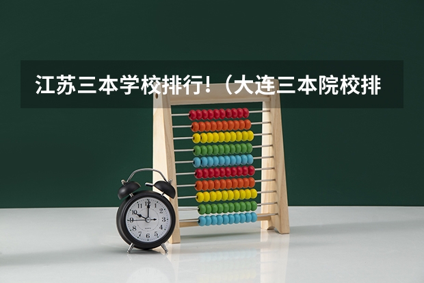 江苏三本学校排行!(大连三本院校排名)