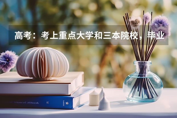高考：考上重点大学和三本院校，毕业5年后有什么差别？
