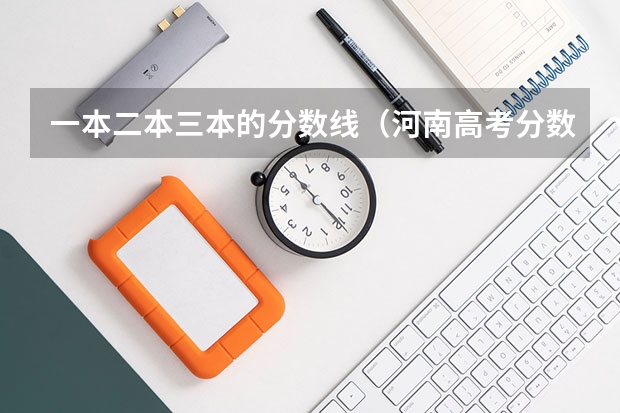 一本二本三本的分数线（河南高考分数线）