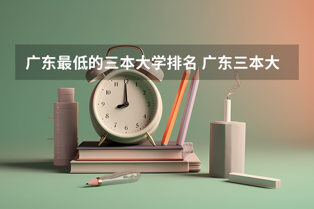 广东最低的三本大学排名 广东三本大学排名及分数线