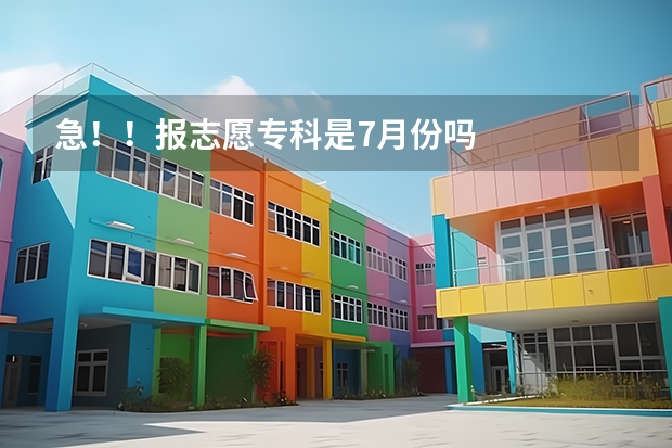 急!!报志愿专科是7月份吗