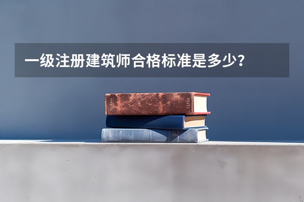 一级注册建筑师合格标准是多少？