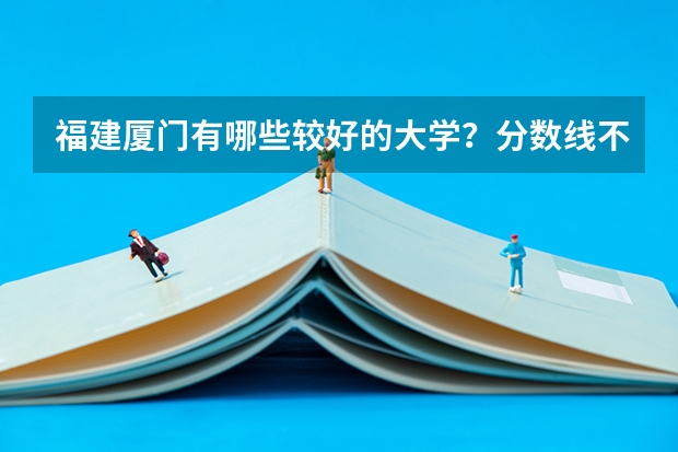 福建厦门有哪些较好的大学?分数线不要太高的