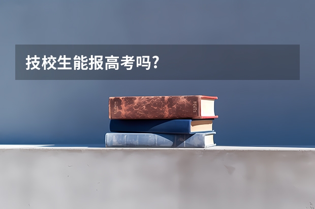 技校生能报高考吗?