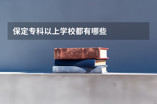 保定专科以上学校都有哪些