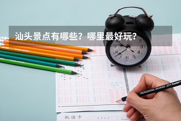汕头景点有哪些？哪里最好玩？