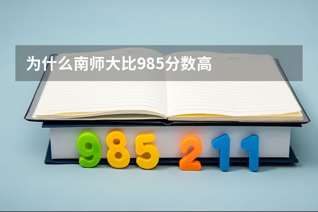 为什么南师大比985分数高