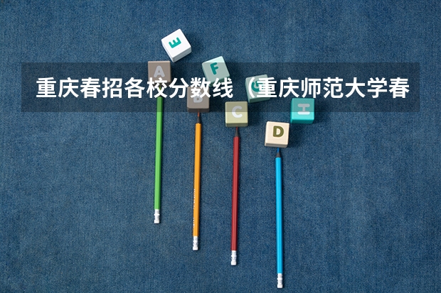 重庆春招各校分数线（重庆师范大学春招录取分数线）