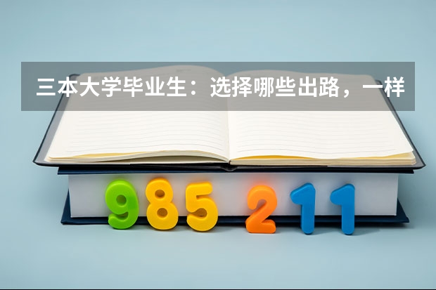 三本大学毕业生：选择哪些出路，一样可能追上985大学生？