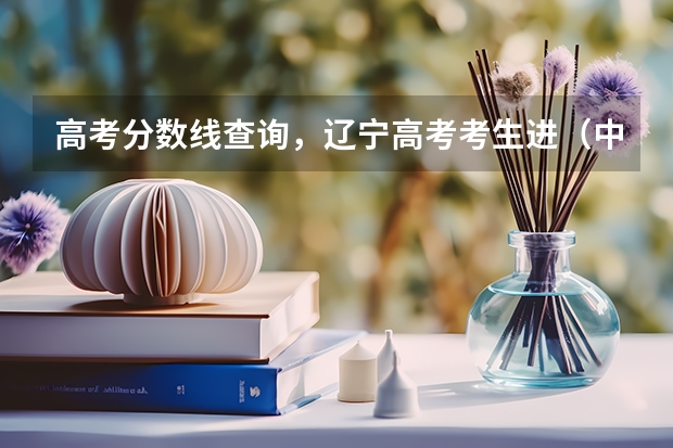 高考分数线查询,辽宁高考考生进(中国传媒大学分数线)