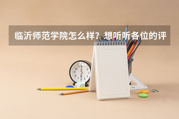 临沂师范学院怎么样？想听听各位的评价，谢！