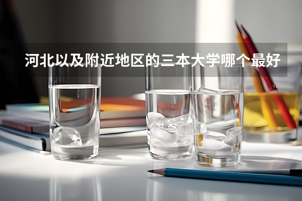 河北以及附近地区的三本大学哪个最好
