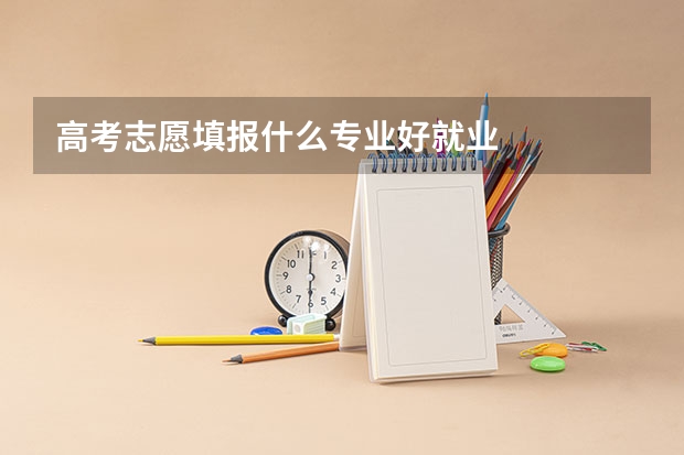 高考志愿填报什么专业好就业