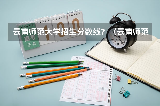 云南师范大学招生分数线？（云南师范大学商学院艺术类专业校考成绩合格分数线）
