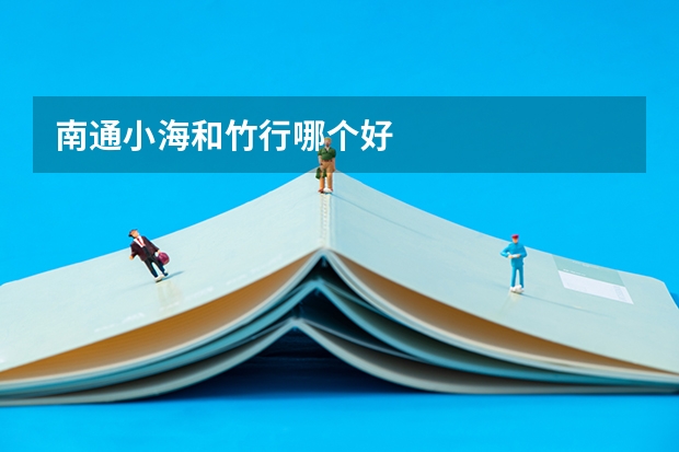 南通小海和竹行哪个好