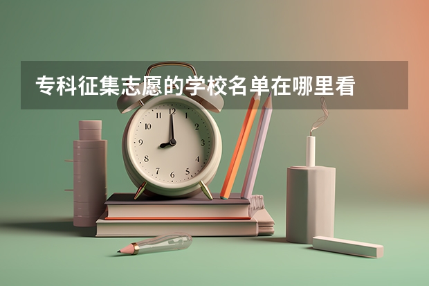 专科征集志愿的学校名单在哪里看