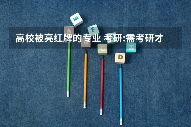高校被亮红牌的专业 考研:需考研才有出路的5大