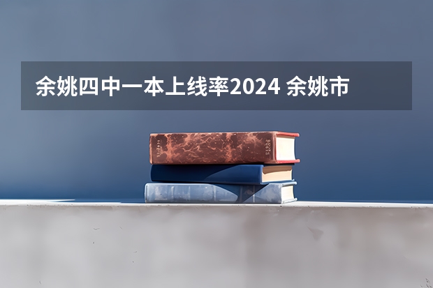 余姚四中一本上线率2024 余姚市第四中学办学成绩