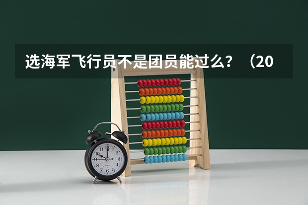选海军飞行员不是团员能过么？（2023年度海军招飞初检预选对象基本条件一览）