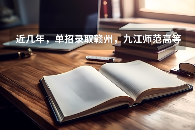 近几年，单招录取赣州，九江师范高等专科学校分数线多少？有没有一起考单招的！ 学长学姐忘解答