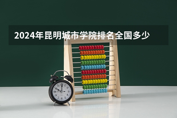 2024年昆明城市学院排名全国多少
