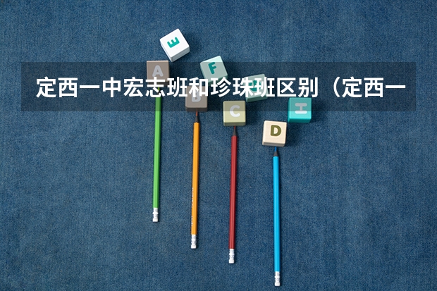 定西一中宏志班和珍珠班区别（定西一中高考升学率）