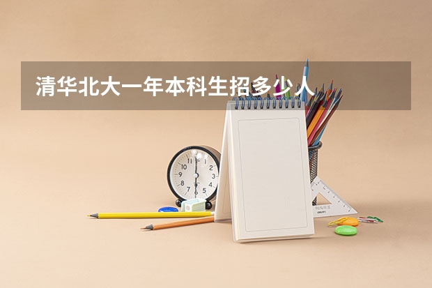清华北大一年本科生招多少人