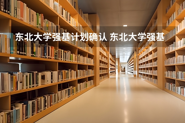 东北大学强基计划确认 东北大学强基计划入围分数线