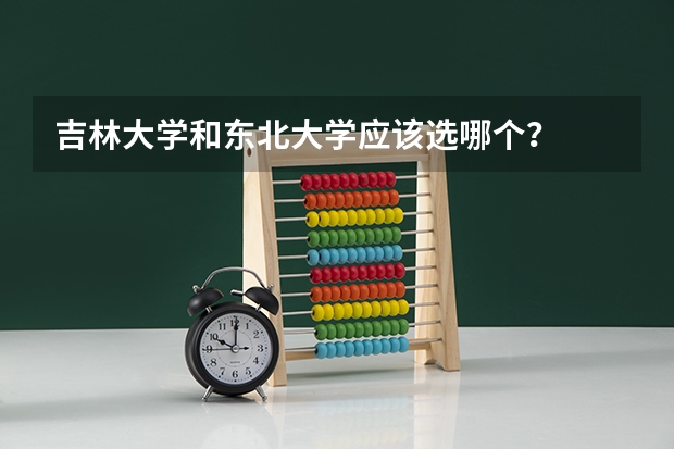 吉林大学和东北大学应该选哪个？