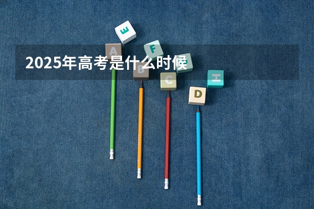 2025年高考是什么时候