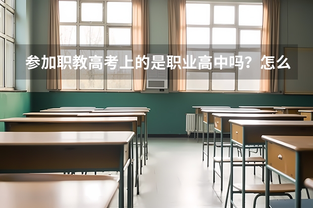 参加职教高考上的是职业高中吗？怎么选这样的学校