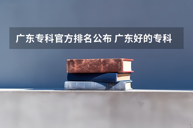 广东专科官方排名公布 广东好的专科学校排名