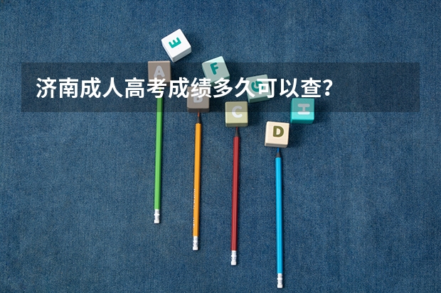 济南成人高考成绩多久可以查？