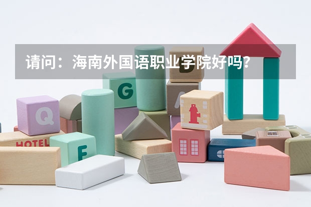 请问：海南外国语职业学院好吗？