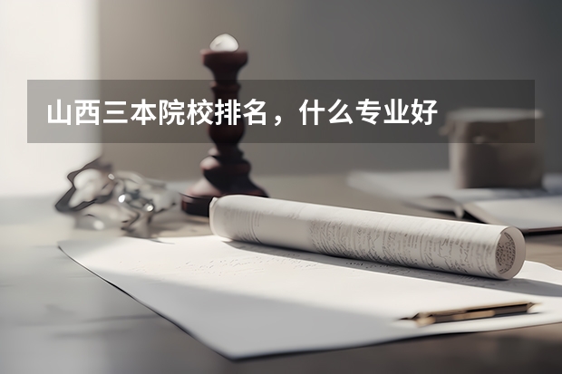山西三本院校排名,什么专业好