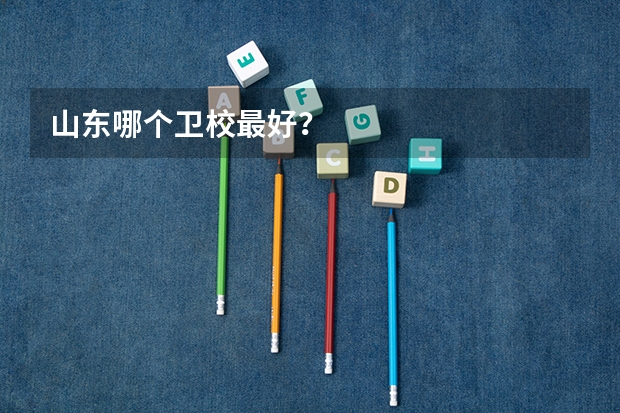 山东哪个卫校最好？