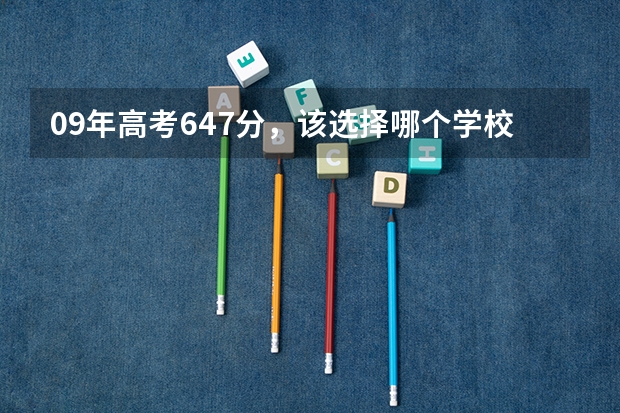 09年高考647分，该选择哪个学校比较不错
