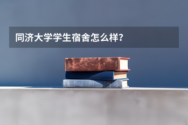 同济大学学生宿舍怎么样？