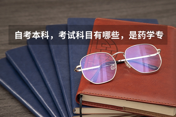 自考本科，考试科目有哪些，是药学专业。大神们帮帮忙