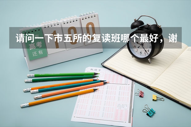 请问一下市五所的复读班哪个最好，谢谢